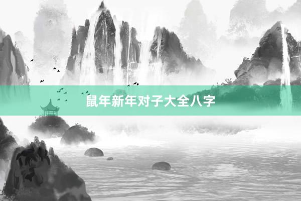鼠年新年对子大全八字